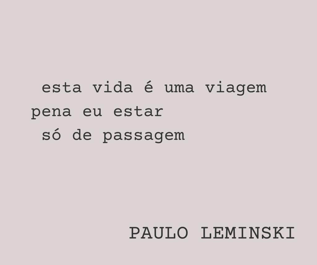 esta vida é uma viagem
pena eu estar
só de passagem
Paulo Leminski